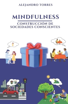 Mindfulness; Construcción de Sociedades Conscientes: Imprescindible en la Sociedad Actual; Ideas y Técnicas Aplicables a Diversos Contextos Sociales (Spanish Edition)