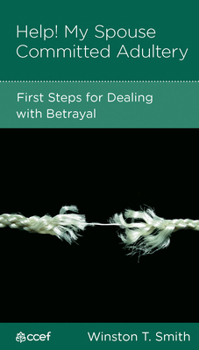 Help! My Spouse Committed Adultery: First Steps for Dealing with Betrayal - Book  of the CCEF Minibooks