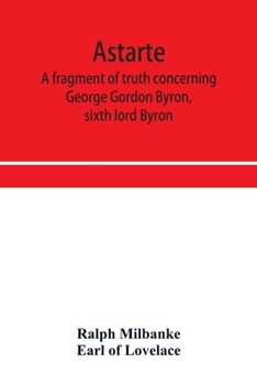 Paperback Astarte; a fragment of truth concerning George Gordon Byron, sixth lord Byron Book