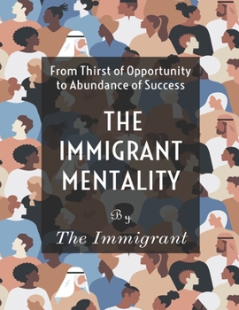 Paperback The Immigrant Mentality: From Thirst of Opportunity to Abundance Success Book
