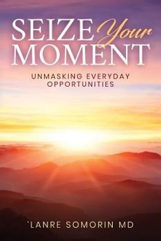 Paperback Seize Your Moment: Unmasking Everyday Opportunities Book