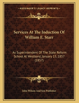 Paperback Services At The Induction Of William E. Starr: As Superintendent Of The State Reform School At Westboro', January 15, 1857 (1857) Book
