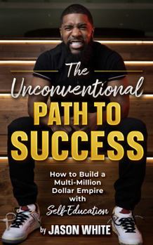 Paperback The Unconventional Path to Success: How to Build a Multi-Million Dollar Empire with Self-Education Book