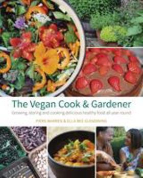 Paperback The Vegan Cook & Gardener: Growing, Storing and Cooking Delicious Healthy Food All Year Round Book