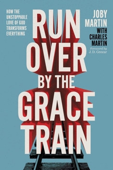 Hardcover Run Over by the Grace Train: How the Unstoppable Love of God Transforms Everything Book