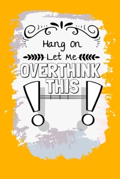 Hang On Let Me Overthink This: Blank Lined Journal : Perfect For Someone Who Overthink Everything.