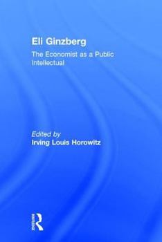 Eli Ginzberg: The Economist as a Public Intellectual (Festschriften)