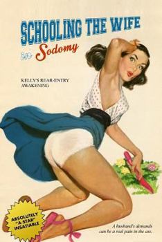 Paperback Schooling the Wife in Sodomy: Kelly's Rear-Entry Awakening Book