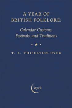 A Year of British Folklore: Calendar Customs, Festivals, and Traditions