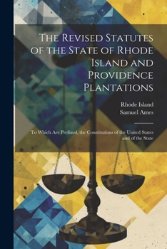 Paperback The Revised Statutes of the State of Rhode Island and Providence Plantations: To Which Are Prefixed, the Constitutions of the United States and of the Book