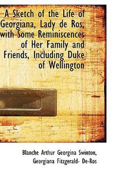 Paperback A Sketch of the Life of Georgiana, Lady de Ros, with Some Reminiscences of Her Family and Friends, I Book