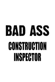 Paperback Bad Ass Construction Inspector: New Construction Inspector Notebook, Journal Gift, Diary, Doodle Gift or Notebook - 6 x 9 Compact Size- 109 Blank Line Book