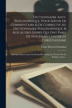 Paperback Dictionnaire Anti-philosophique, Pour Servir De Commentaire & De Correctif Au Dictionnaire Philosophique, & Aux Autres Livres Qui Ont Paru De Nos Jour [French] Book