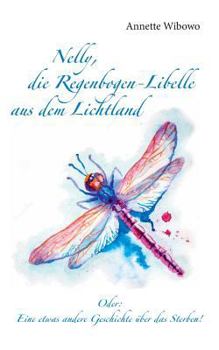 Paperback Nelly, die Regenbogenlibelle aus dem Lichtland: Oder: Eine etwas andere Geschichte über das Sterben! [German] Book