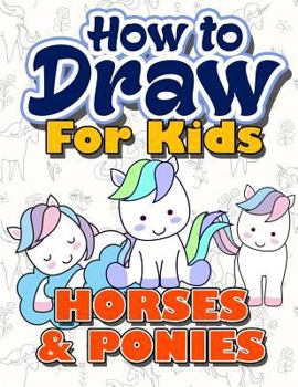 Paperback How to Draw for Kids: How to Draw Horses & Ponies for Kids: A Fun Step by Step Drawing Book for Kawaii Cute Horse, Pony and More (Easy Funny Book