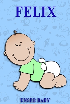 Felix unser Baby: Notizbuch/Tagebuch für Eltern/Babybuch/6*9"entspricht DIN A5/120Seiten/halb leer, halb liniert (German Edition)