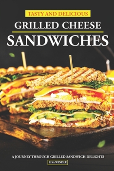 Paperback Tasty and Delicious Grilled Cheese Sandwiches: A Journey Through Grilled Sandwich Delights Book