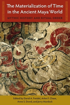 Hardcover The Materialization of Time in the Ancient Maya World: Mythic History and Ritual Order Book