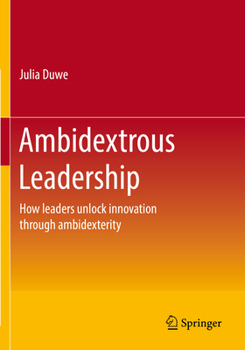 Paperback Ambidextrous Leadership: How Leaders Unlock Innovation Through Ambidexterity Book