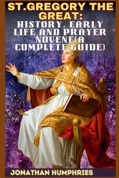 Paperback St. Gregory the Great: : History, Early Life and Prayer Novena(a Complete Guide) Book