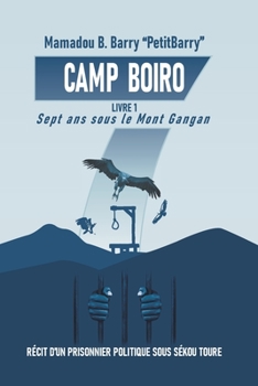 Sept ans sous le Mont Gangan: Récit d'un prisonnier politique sous Sékou Touré (CAMP BOIRO)