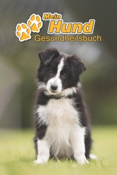 Mein Hund Gesundheitsbuch: Border Collie Welpe | 109 Seiten, 15cm x 23cm ca. A5 | Notizbuch zum Ausfüllen für Impfungen, Tierarztbesuche, ... Hundebesitzer | Eintragbuch (German Edition)