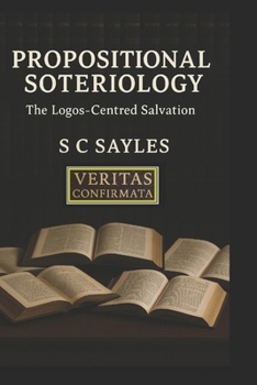 Paperback Propositional Soteriology: The Logos-Centred Salvation Book