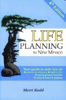 Life planning in New Mexico: Your guide to state law on powers of attorney, right to die, nursing home benefits, wills, trusts, and probate