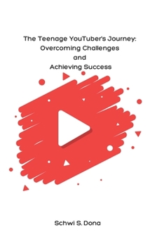 Paperback The Teenage YouTuber's Journey: Overcoming Challenges and Achieving Success Book