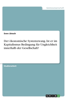 Paperback Der ökonomische Systemzwang. Ist er im Kapitalismus Bedingung für Ungleichheit innerhalb der Gesellschaft? [German] Book