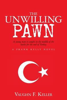Paperback The Unwilling Pawn: A young man is caught in the middle of the battle for the soul of Turkey Book