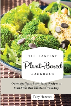 The Fastest Plant-Based Cookbook: Quick and Tasty Plant-Based Recipes to Start Your Diet and Boost Your Day