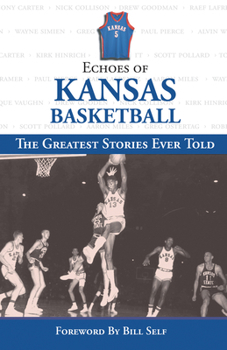 Echoes of Kansas Basketball: The Greatest Stories Ever Told (Echoes of)