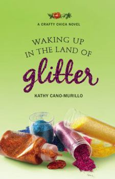 Waking Up in the Land of Glitter - Book #1 of the Crafty Chica Novels