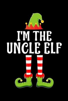 I'M THE UNCLE ELF: Blank Lined Family Matching Christmas Diary | Best Christmas gift Notebook And Journal | 6x9 Inch 120 Pages White Paper