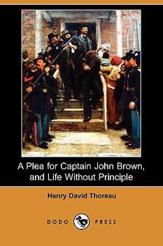Paperback A Plea for Captain John Brown, and Life Without Principle (Dodo Press) Book