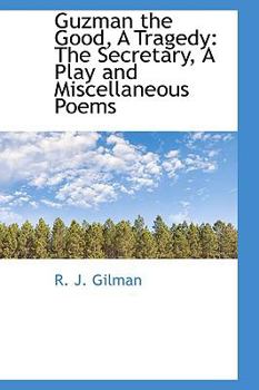 Paperback Guzman the Good, a Tragedy: The Secretary, a Play and Miscellaneous Poems Book