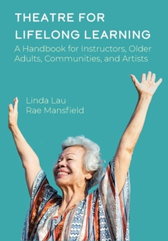 Hardcover Theatre for Lifelong Learning: A Handbook for Instructors, Older Adults, Communities, and Artists Book