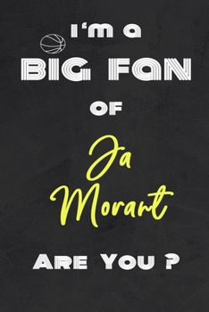I'm a Big Fan of Ja Morant Are You ? | Notebook for Notes, Thoughts, Ideas, Reminders, Lists to do, Planning(for basketball lovers, basketball gifts): ... Inches 120 pages , Soft Cover , Matte finish