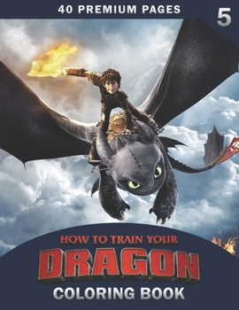 How To Train Your Dragon Coloring Book Vol5: Funny Coloring Book With 40 Images For Kids of all ages with your Favorite "How To Train Your Dragon" Characters.