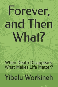 Paperback Forever, and Then What?: When Death Disappears, What Makes Life Matter? Book