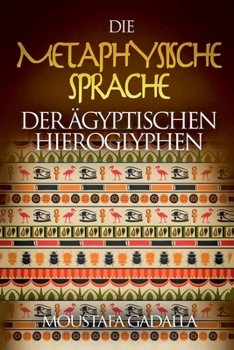 Die Metaphysische Sprache Der Ägyptischen Hieroglyphen (German Edition)
