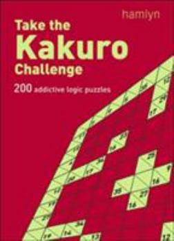 Paperback Take the Kakuro Challenge: 200 Addictive Logic Puzzles Book