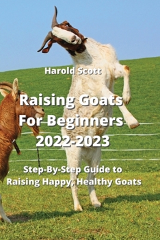 Paperback Raising Goats For Beginners 2022-2023: Step-By-Step Guide to Raising Happy, Healthy Goats Book