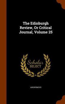 Hardcover The Edinburgh Review, Or Critical Journal, Volume 25 Book