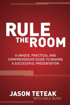 Paperback Rule the Room: A Unique, Practical and Comprehensive Guide to Making a Successful Presentation Book