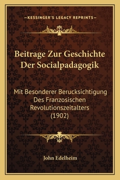 Paperback Beitrage Zur Geschichte Der Socialpadagogik: Mit Besonderer Berucksichtigung Des Franzosischen Revolutionszeitalters (1902) [German] Book