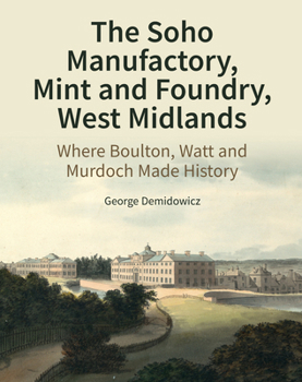 Hardcover The Soho Manufactory, Mint and Foundry, West Midlands: Where Boulton, Watt and Murdoch Made History Book