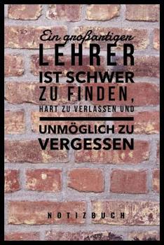 Paperback Ein Grossartiger Lehrer Ist Schwer Zu Finden, Hart Zu Verlassen Und Unmöglich Zu Vergessen Notizbuch: A5 52 Wochen Kalender als Geschenk für Lehrer - [German] Book