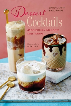 Hardcover Dessert Cocktails: 40 Deliciously Indulgent Sweet Drinks Book